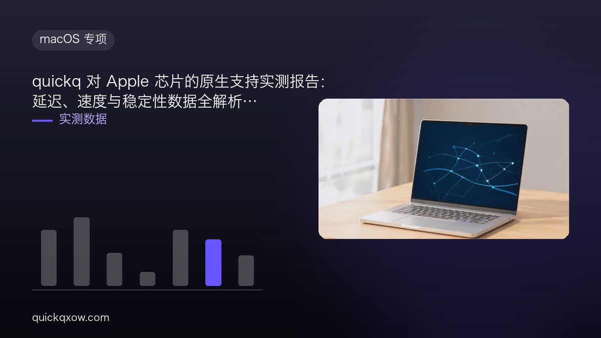 quickq 对 Apple 芯片的原生支持实测报告：延迟、速度与稳定性数据全解析