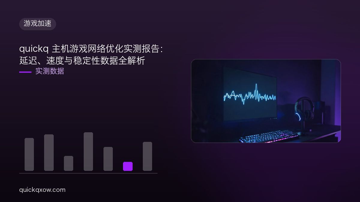 quickq 主机游戏网络优化实测报告：延迟、速度与稳定性数据全解析
