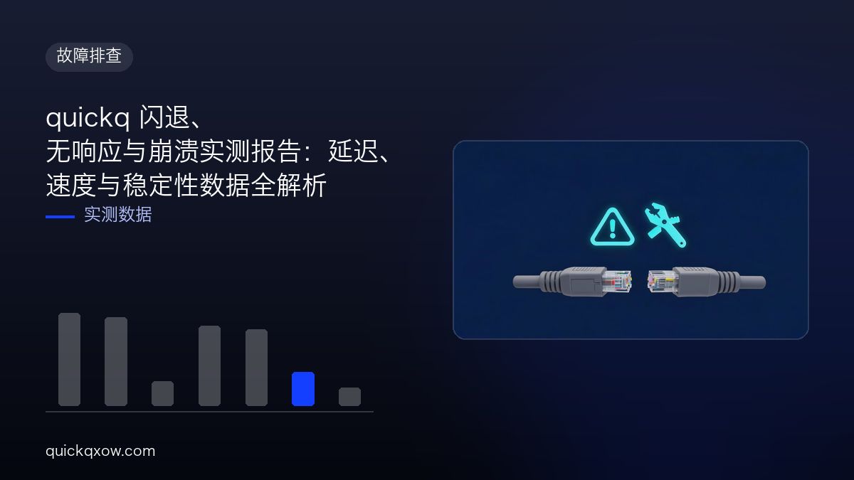 quickq 闪退、无响应与崩溃实测报告：延迟、速度与稳定性数据全解析