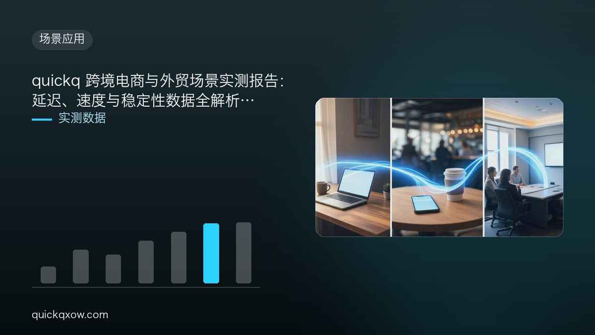 quickq 跨境电商与外贸场景实测报告：延迟、速度与稳定性数据全解析