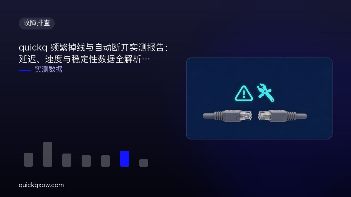 quickq 频繁掉线与自动断开实测报告：延迟、速度与稳定性数据全解析