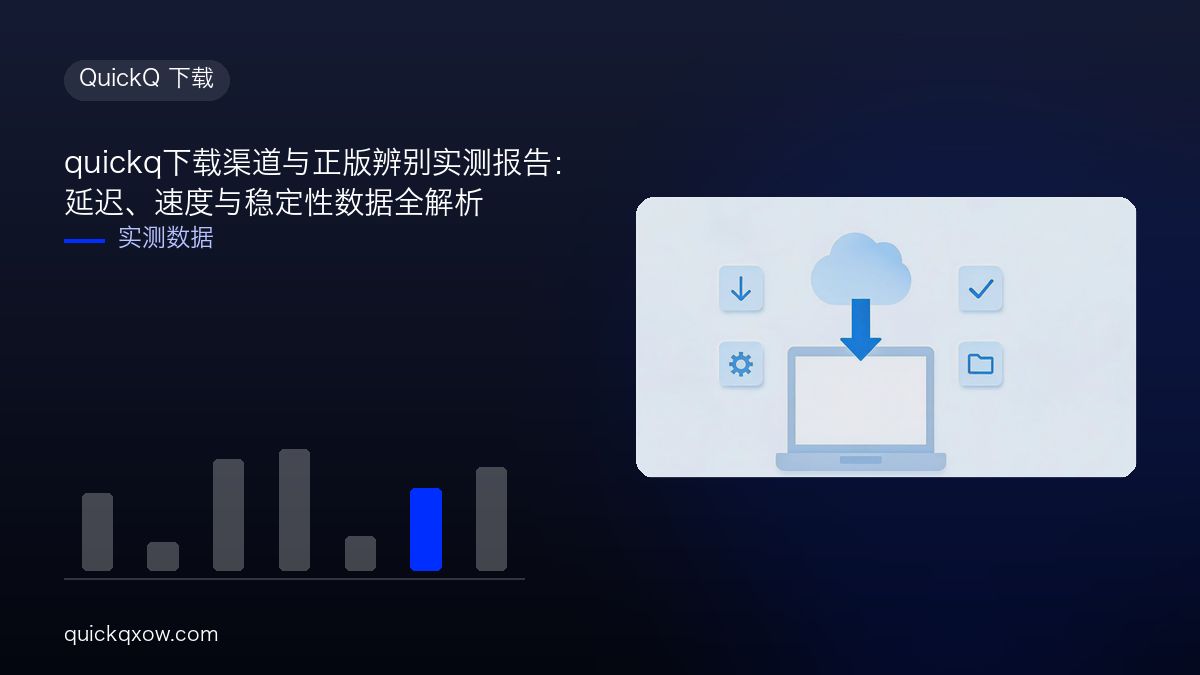 quickq下载渠道与正版辨别实测报告：延迟、速度与稳定性数据全解析