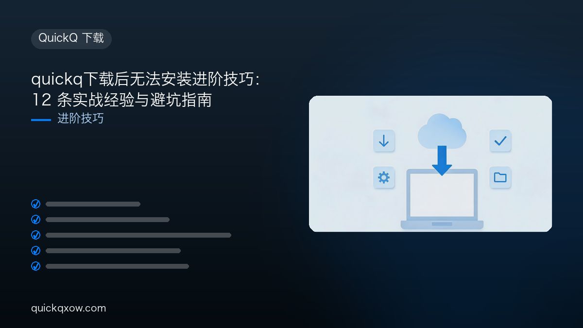 quickq下载后无法安装进阶技巧：12 条实战经验与避坑指南