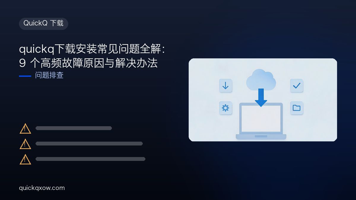 quickq下载安装常见问题全解：9 个高频故障原因与解决办法