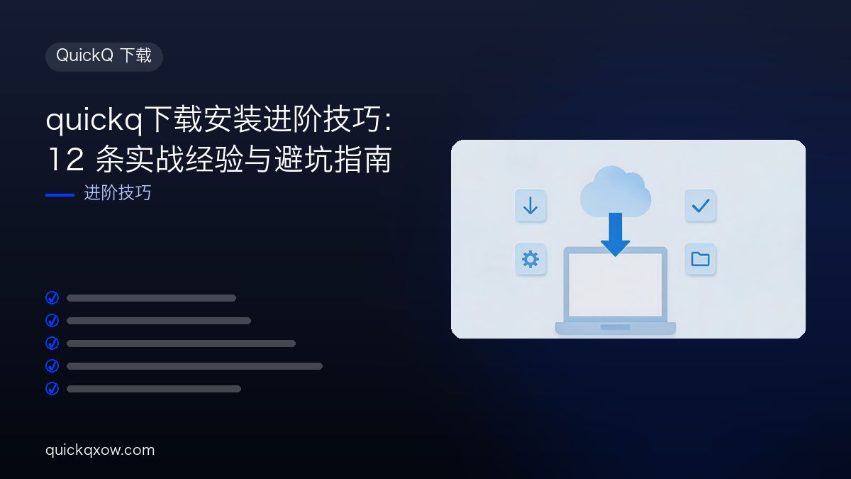 quickq下载安装进阶技巧：12 条实战经验与避坑指南