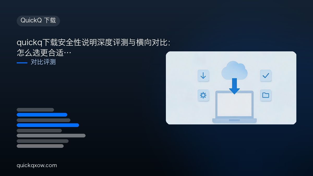 quickq下载安全性说明深度评测与横向对比：怎么选更合适
