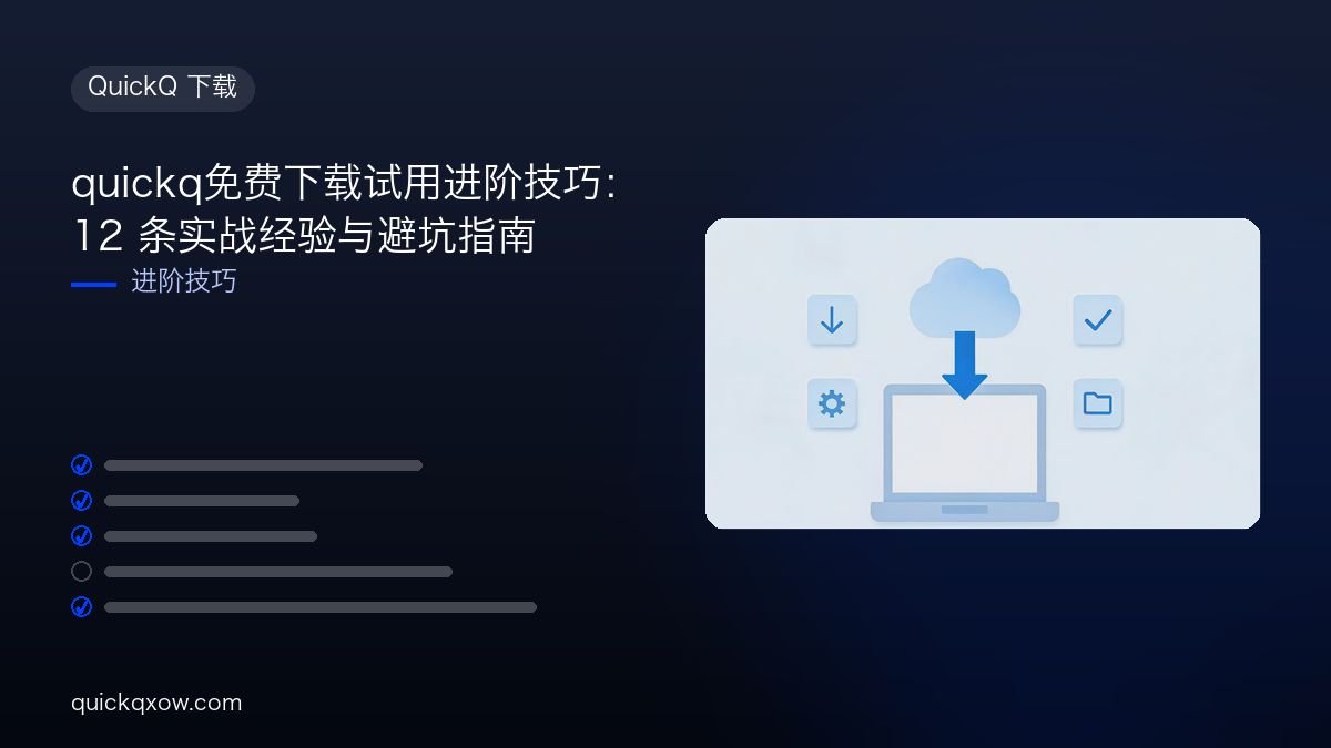 quickq免费下载试用进阶技巧：12 条实战经验与避坑指南
