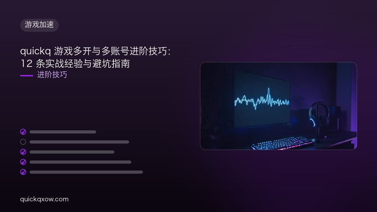 quickq 游戏多开与多账号进阶技巧：12 条实战经验与避坑指南