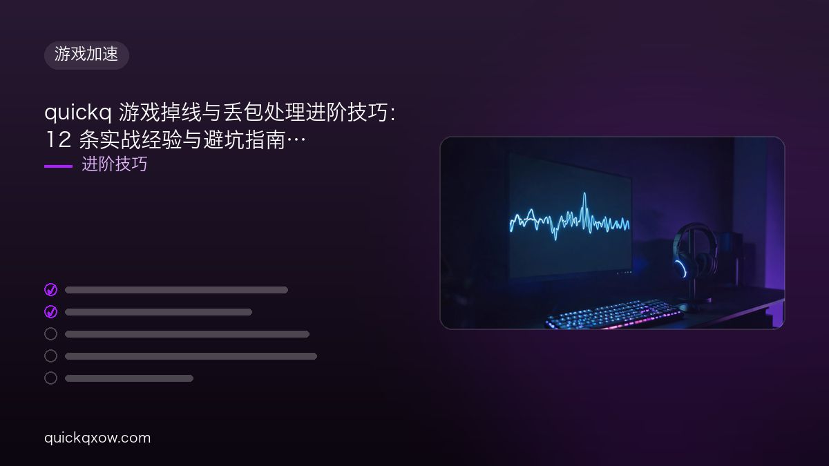 quickq 游戏掉线与丢包处理进阶技巧：12 条实战经验与避坑指南