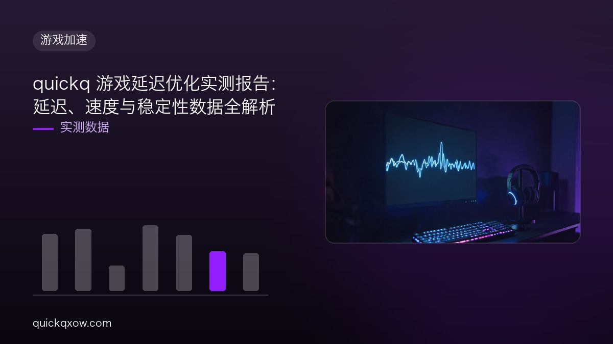 quickq 游戏延迟优化实测报告：延迟、速度与稳定性数据全解析