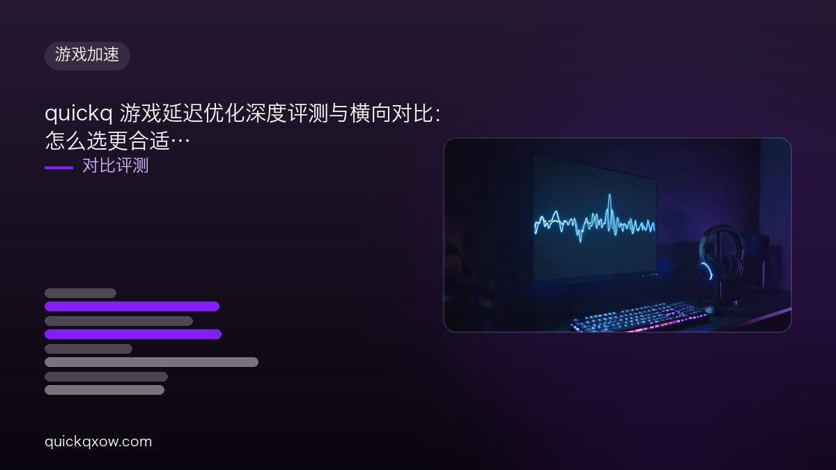 quickq 游戏延迟优化深度评测与横向对比：怎么选更合适