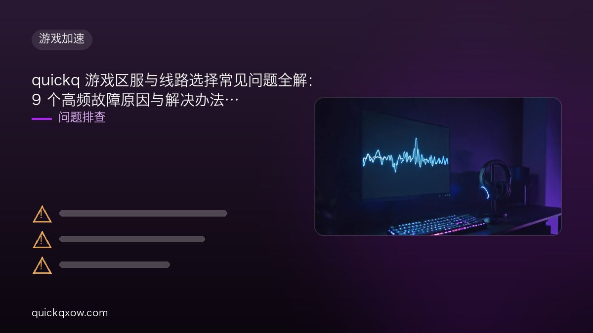 quickq 游戏区服与线路选择常见问题全解：9 个高频故障原因与解决办法