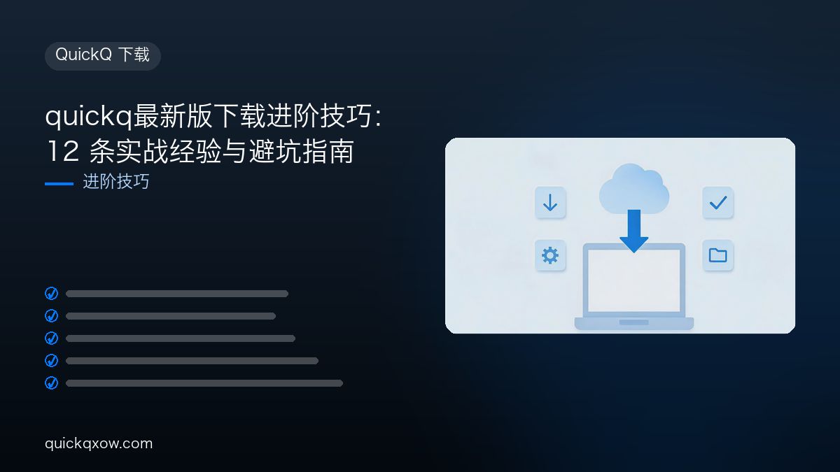 quickq最新版下载进阶技巧：12 条实战经验与避坑指南