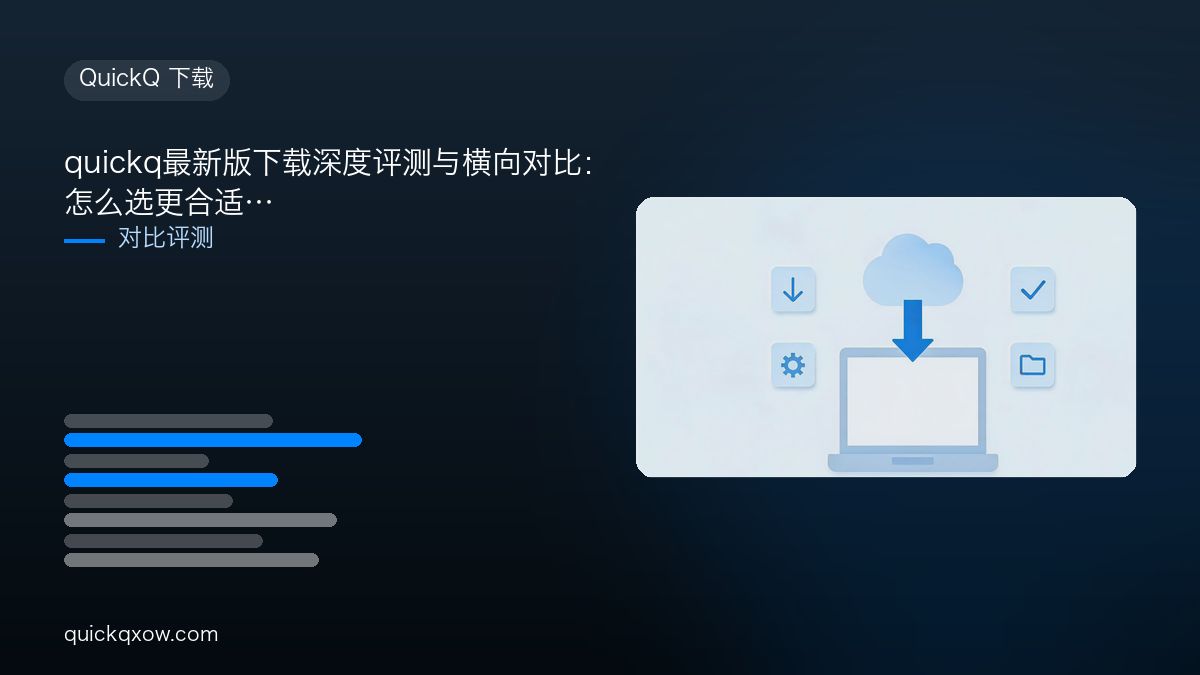 quickq最新版下载深度评测与横向对比：怎么选更合适