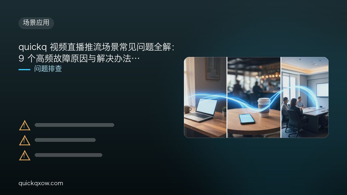 quickq 视频直播推流场景常见问题全解：9 个高频故障原因与解决办法