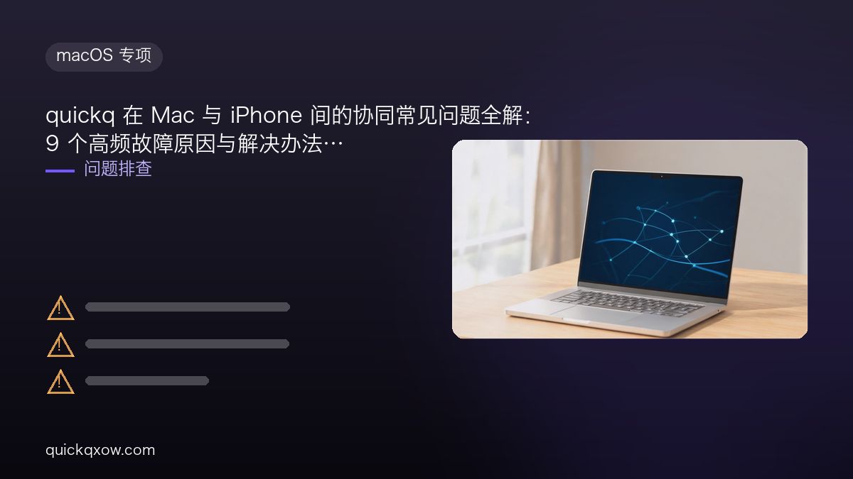 quickq 在 Mac 与 iPhone 间的协同常见问题全解：9 个高频故障原因与解决办法