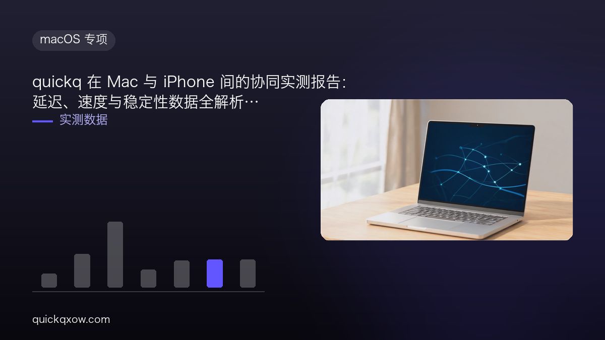 quickq 在 Mac 与 iPhone 间的协同实测报告：延迟、速度与稳定性数据全解析