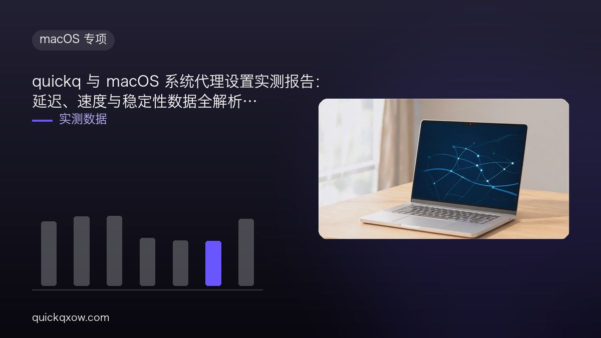 quickq 与 macOS 系统代理设置实测报告：延迟、速度与稳定性数据全解析