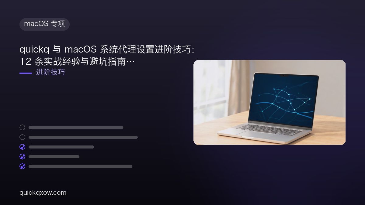 quickq 与 macOS 系统代理设置进阶技巧：12 条实战经验与避坑指南