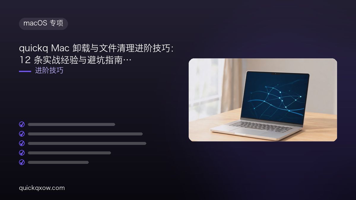 quickq Mac 卸载与文件清理进阶技巧：12 条实战经验与避坑指南