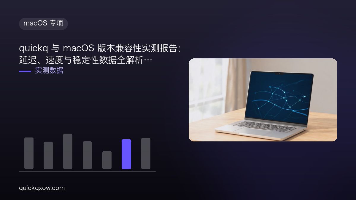 quickq 与 macOS 版本兼容性实测报告：延迟、速度与稳定性数据全解析