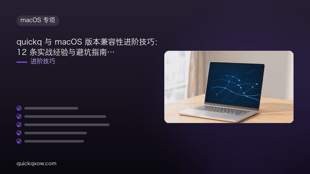 quickq 与 macOS 版本兼容性进阶技巧：12 条实战经验与避坑指南