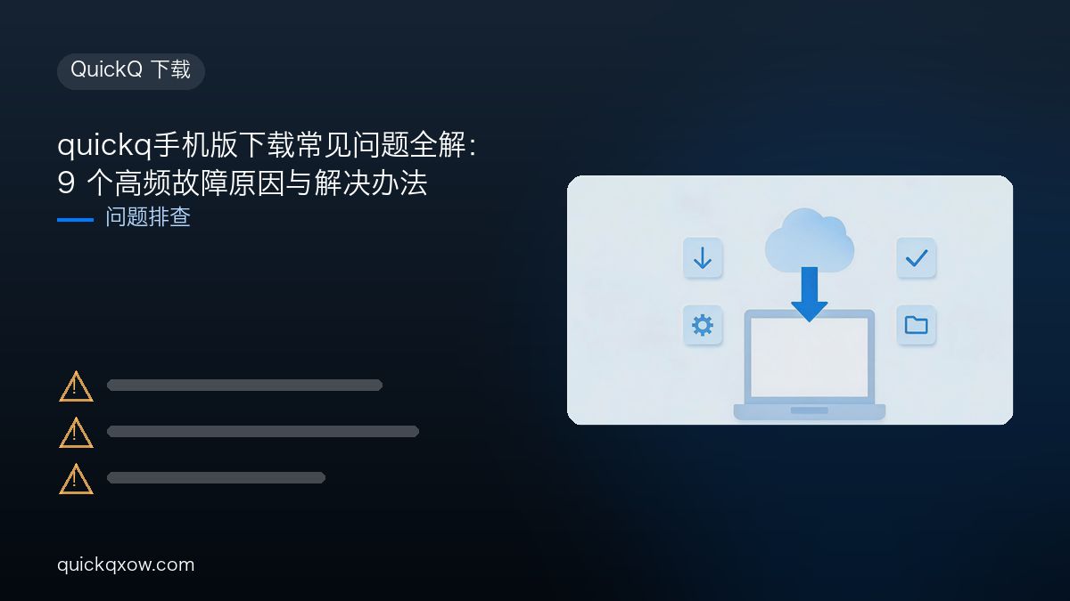 quickq手机版下载常见问题全解：9 个高频故障原因与解决办法