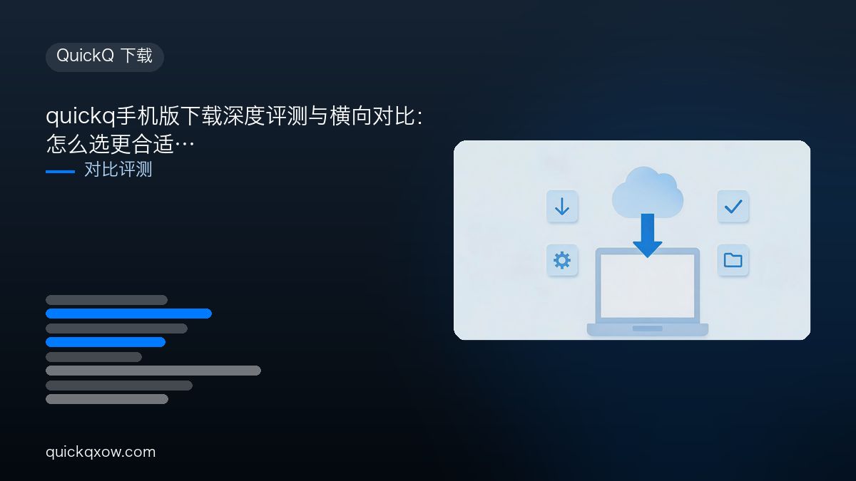 quickq手机版下载深度评测与横向对比：怎么选更合适