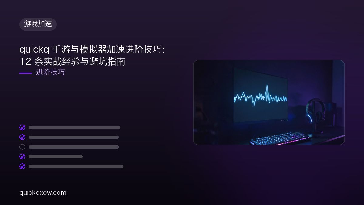 quickq 手游与模拟器加速进阶技巧：12 条实战经验与避坑指南