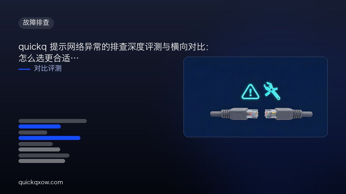 quickq 提示网络异常的排查深度评测与横向对比：怎么选更合适