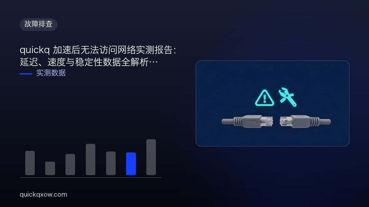 quickq 加速后无法访问网络实测报告：延迟、速度与稳定性数据全解析