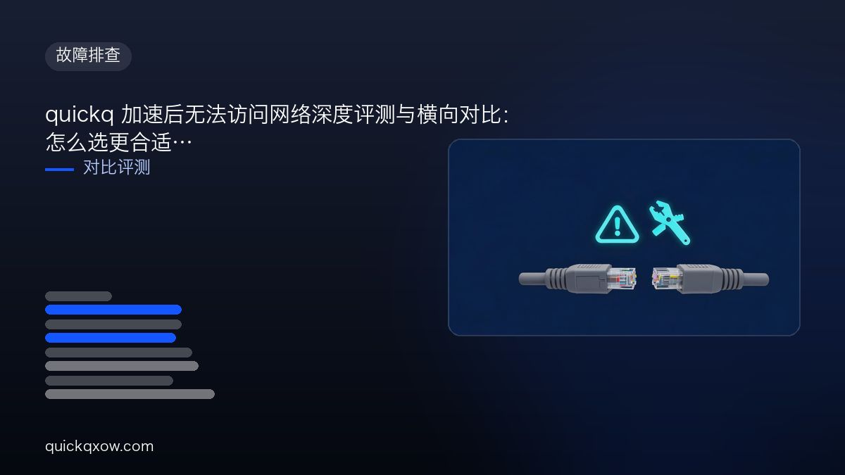 quickq 加速后无法访问网络深度评测与横向对比：怎么选更合适