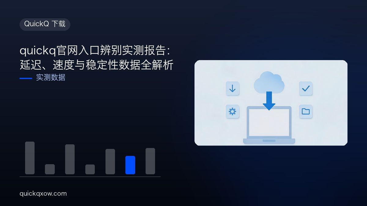 quickq官网入口辨别实测报告：延迟、速度与稳定性数据全解析