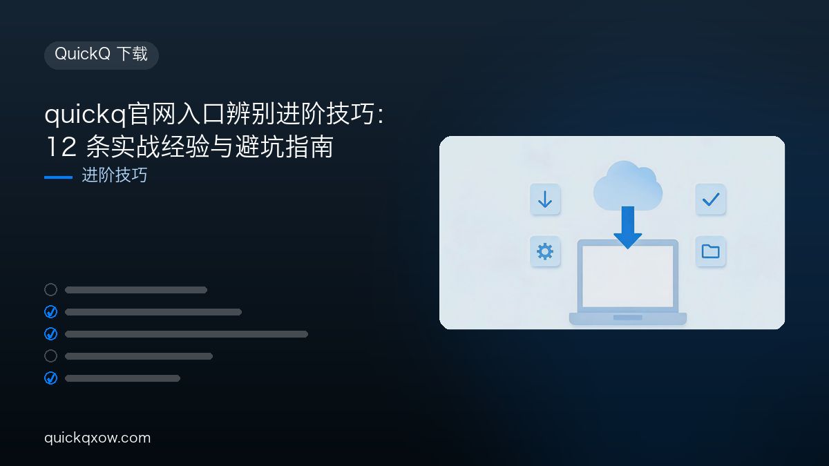 quickq官网入口辨别进阶技巧：12 条实战经验与避坑指南