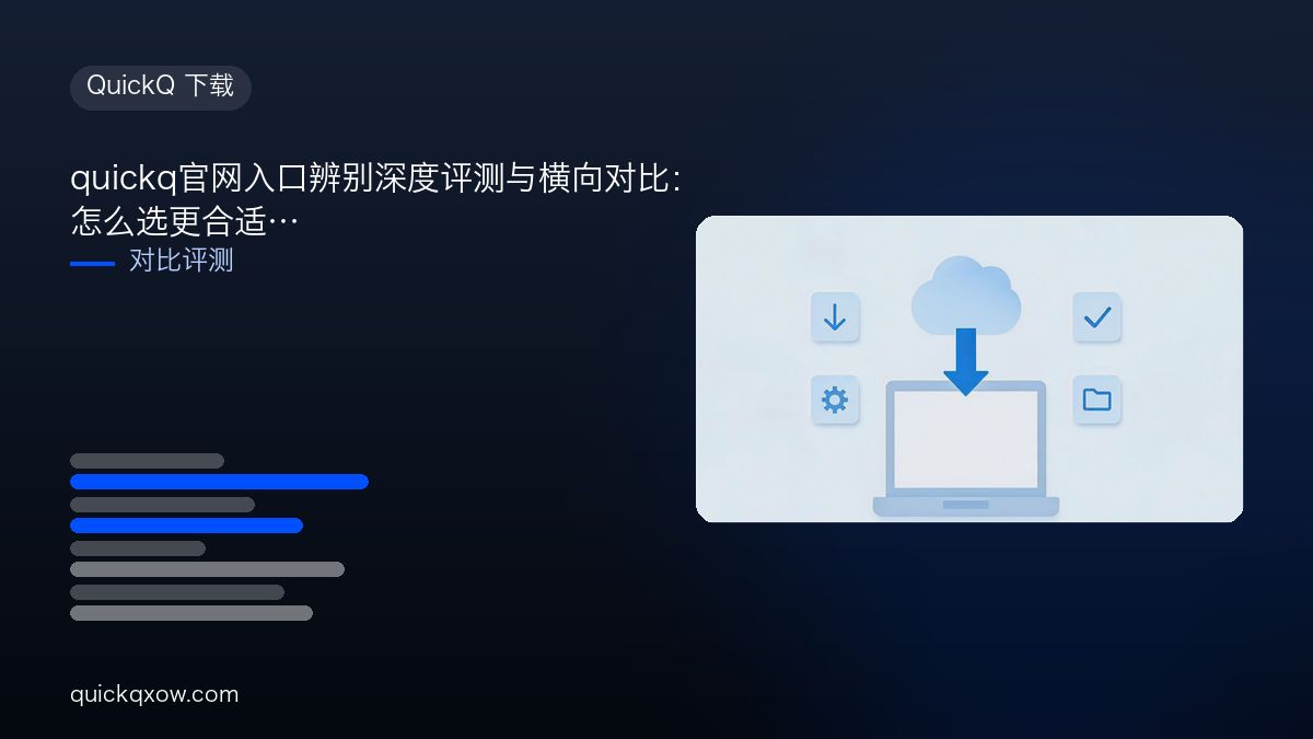 quickq官网入口辨别深度评测与横向对比：怎么选更合适