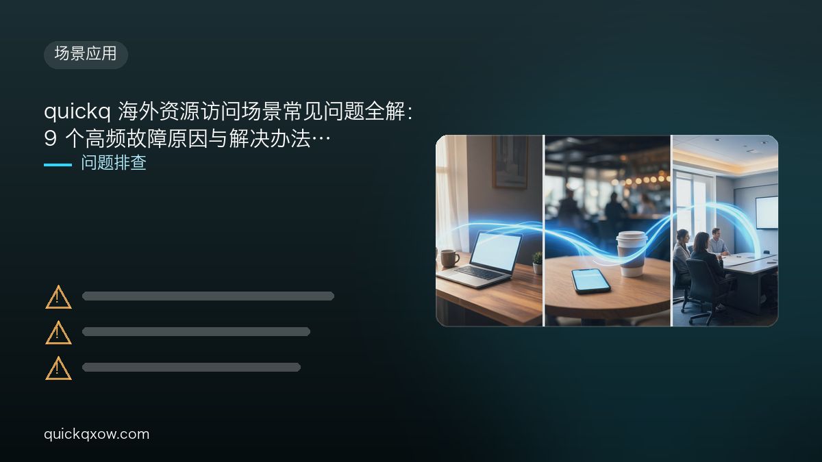 quickq 海外资源访问场景常见问题全解：9 个高频故障原因与解决办法