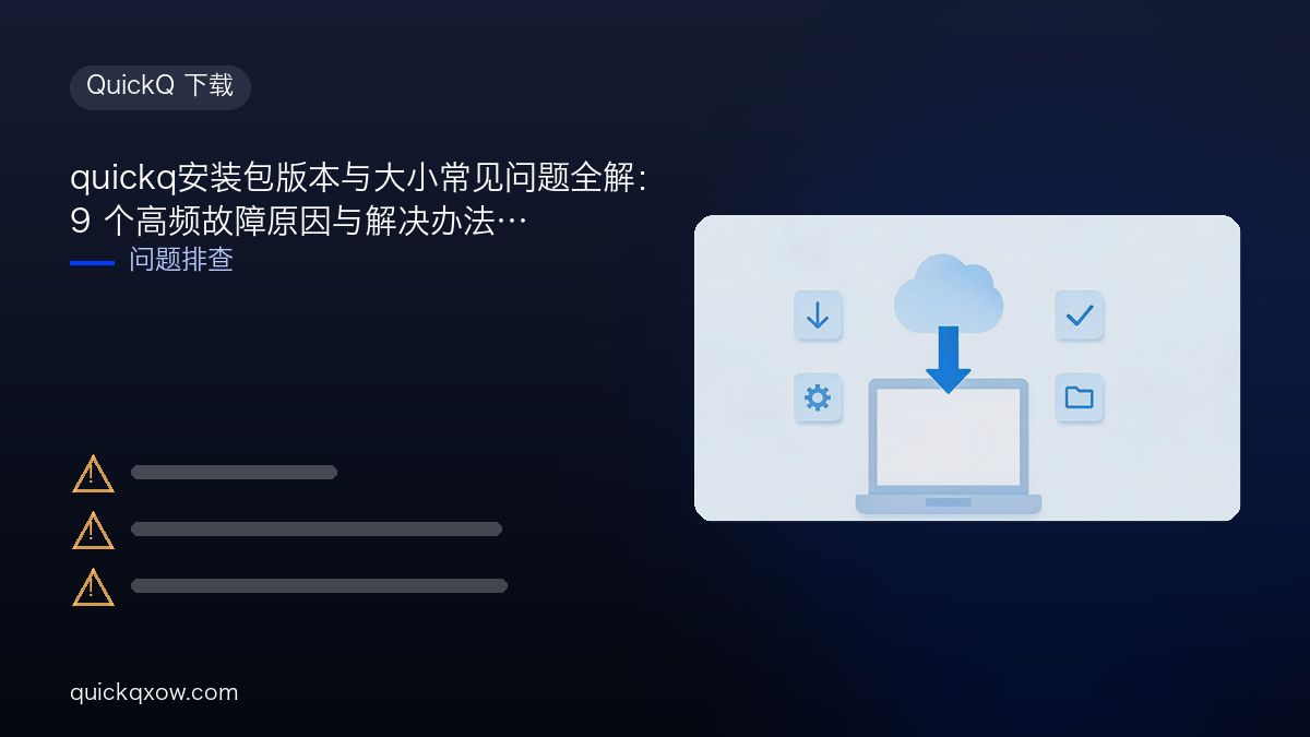 quickq安装包版本与大小常见问题全解：9 个高频故障原因与解决办法