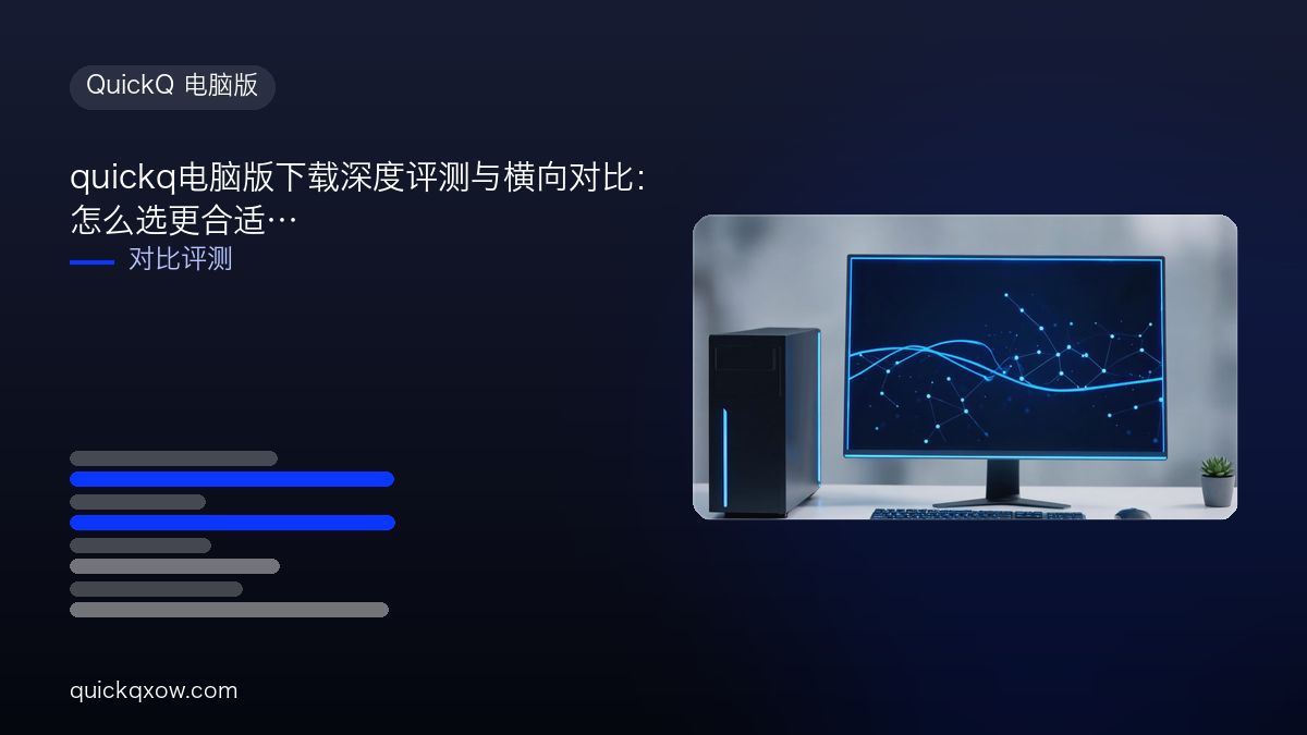quickq电脑版下载深度评测与横向对比：怎么选更合适