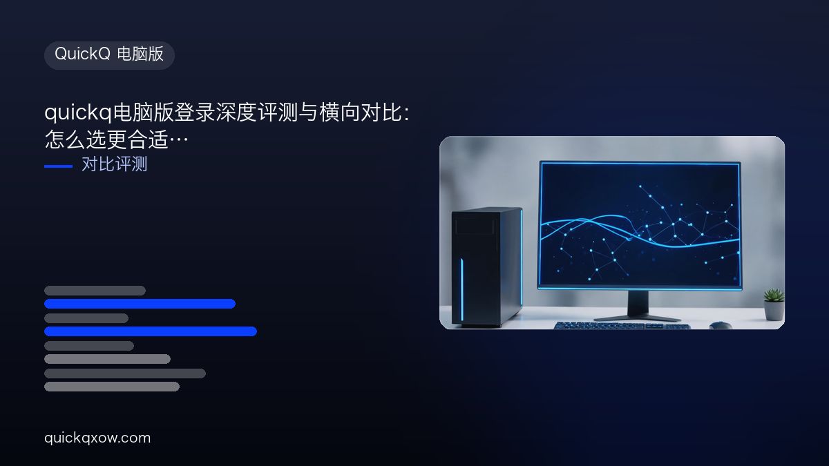 quickq电脑版登录深度评测与横向对比：怎么选更合适