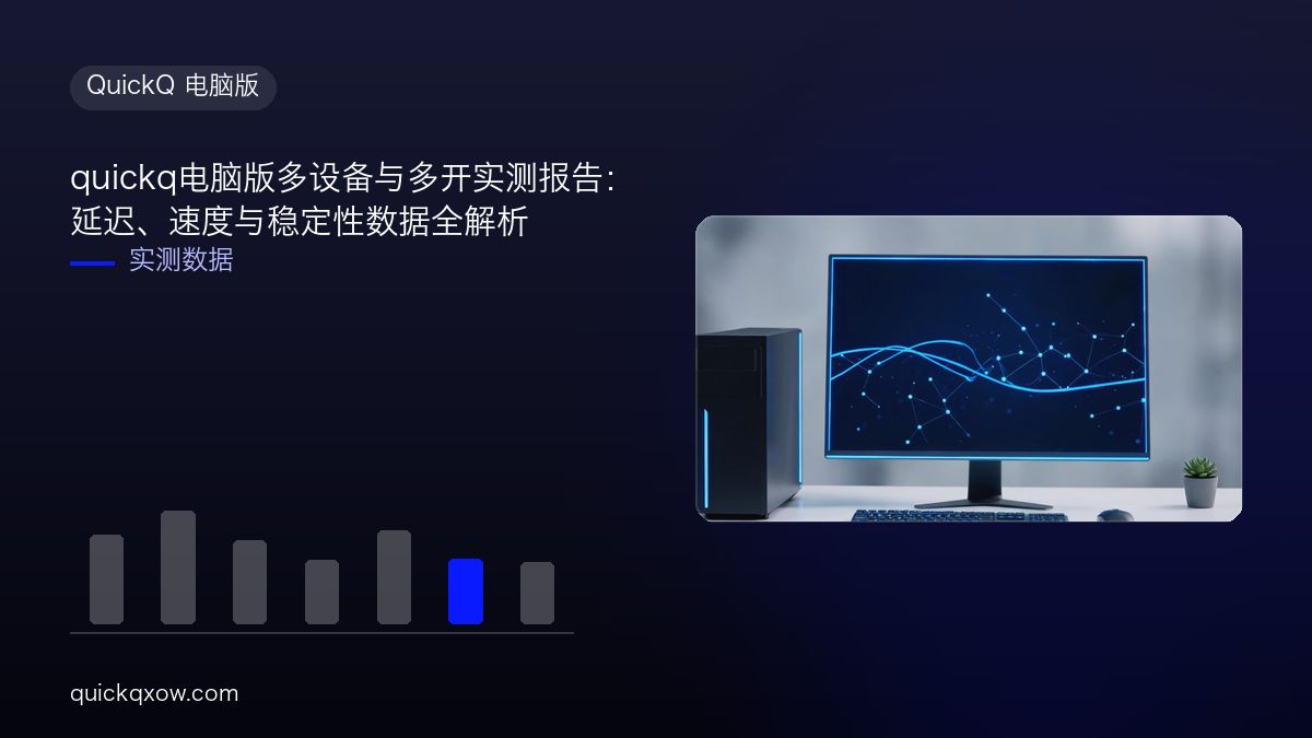 quickq电脑版多设备与多开实测报告：延迟、速度与稳定性数据全解析