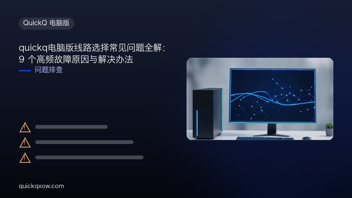 quickq电脑版线路选择常见问题全解：9 个高频故障原因与解决办法