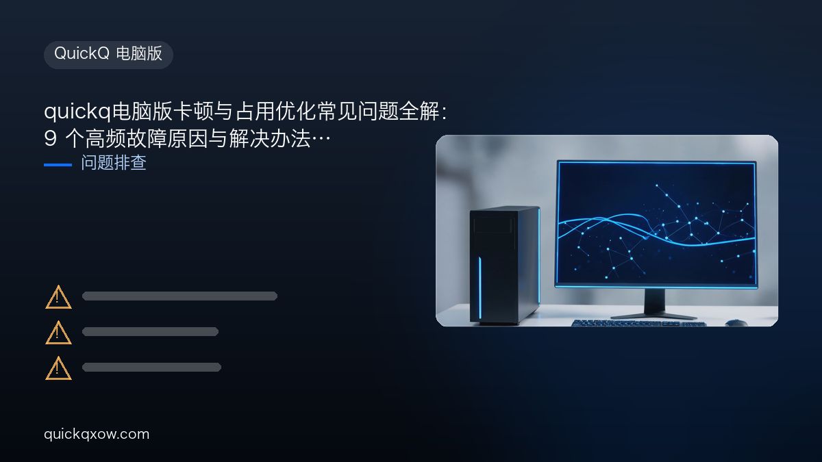 quickq电脑版卡顿与占用优化常见问题全解：9 个高频故障原因与解决办法
