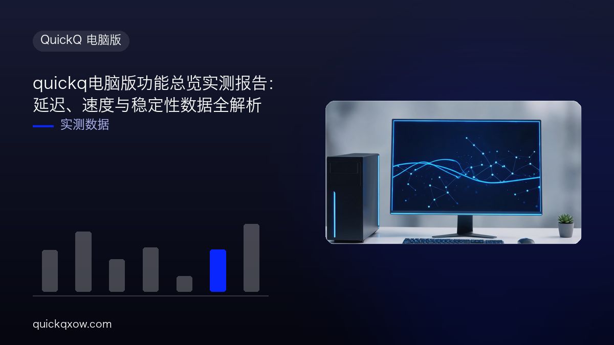 quickq电脑版功能总览实测报告：延迟、速度与稳定性数据全解析