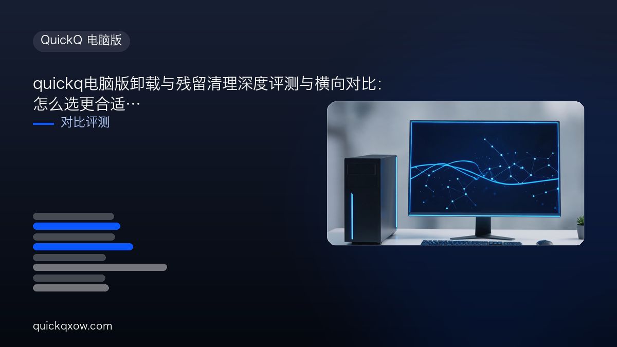 quickq电脑版卸载与残留清理深度评测与横向对比：怎么选更合适