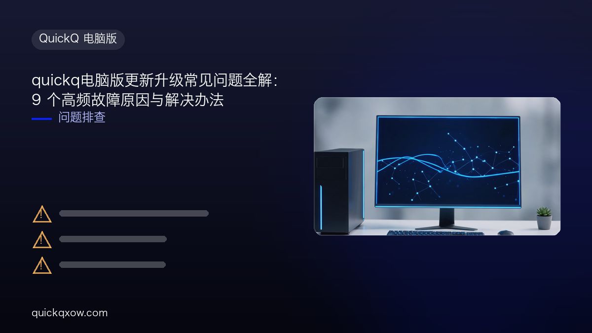 quickq电脑版更新升级常见问题全解：9 个高频故障原因与解决办法