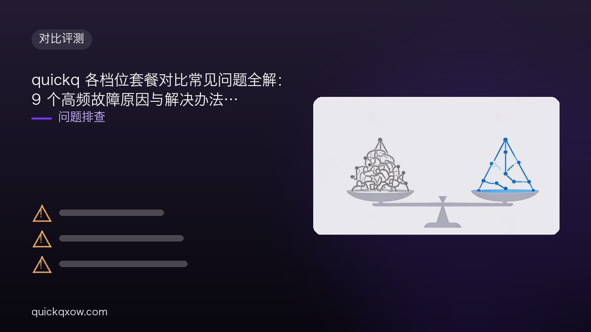 quickq 各档位套餐对比常见问题全解：9 个高频故障原因与解决办法
