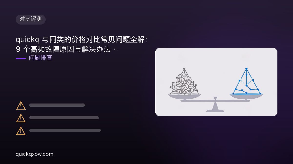 quickq 与同类的价格对比常见问题全解：9 个高频故障原因与解决办法
