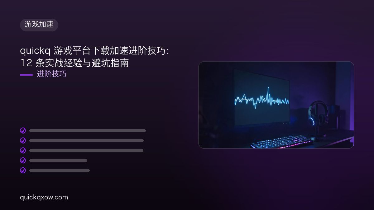 quickq 游戏平台下载加速进阶技巧：12 条实战经验与避坑指南