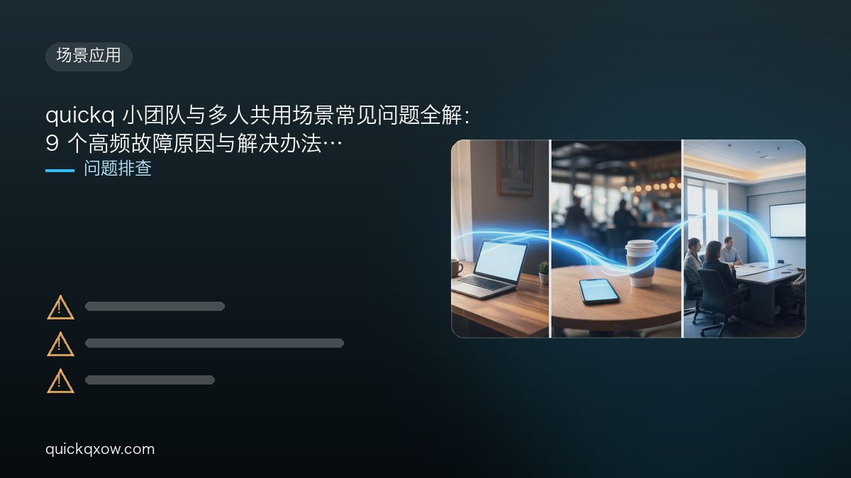 quickq 小团队与多人共用场景常见问题全解：9 个高频故障原因与解决办法