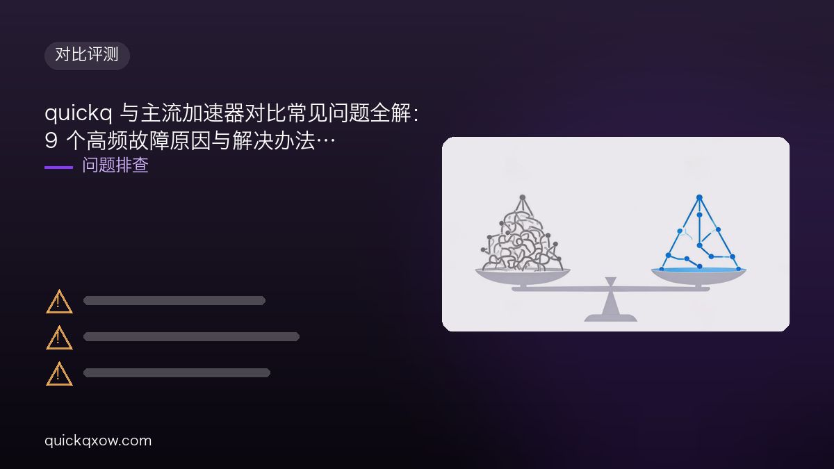 quickq 与主流加速器对比常见问题全解：9 个高频故障原因与解决办法